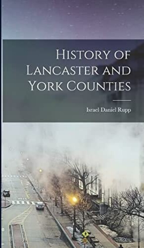 History of Lancaster and York Counties av Rupp Israel Daniel (Hardcover)