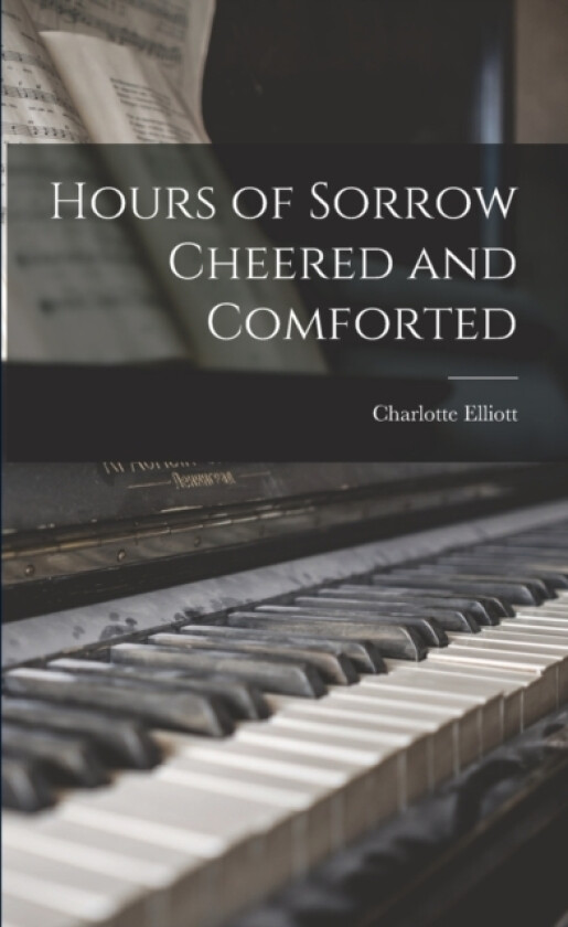 Hours of Sorrow Cheered and Comforted av Charlotte Elliott (Paperback)