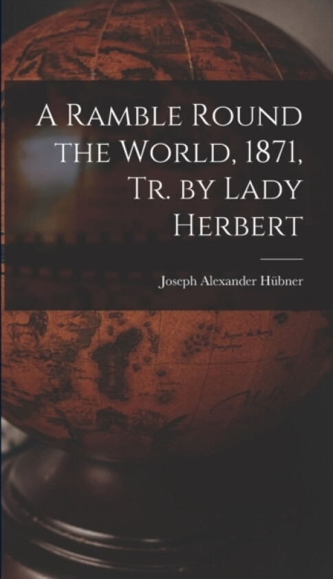 A Ramble Round the World, 1871, Tr. by Lady Herbert av Joseph Alexander Hubner (Hardcover)