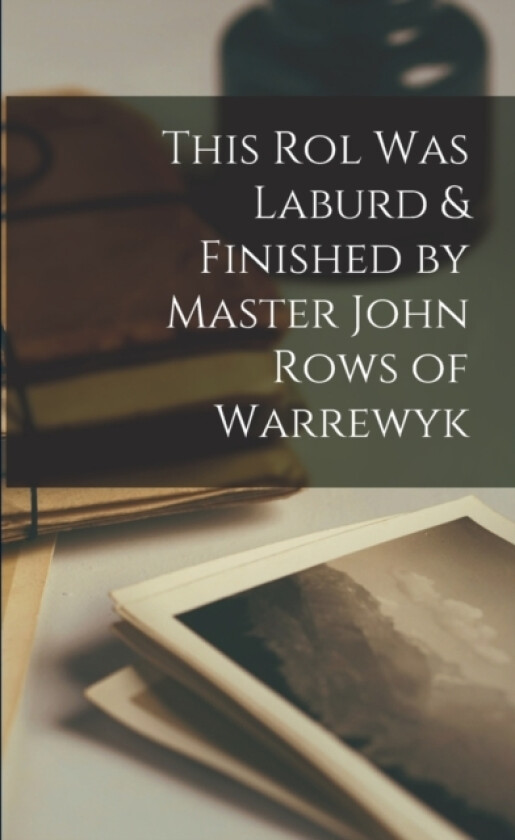 This Rol was Laburd & Finished by Master John Rows of Warrewyk av Anonymous (Paperback)