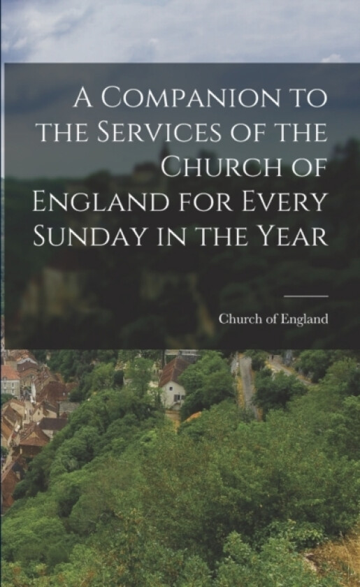 A Companion to the Services of the Church of England for Every Sunday in the Year av Church Of England (Paperback)