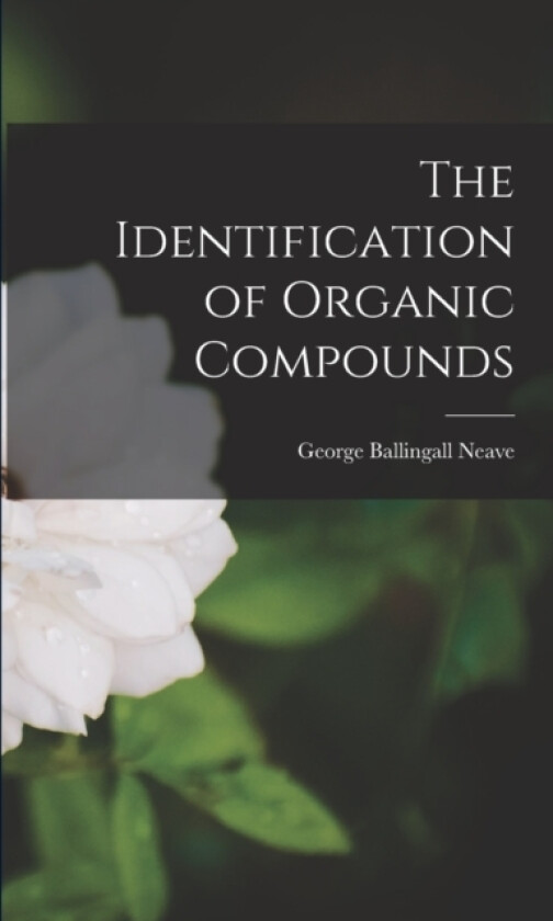 The Identification of Organic Compounds av George Ballingall Neave (Paperback)