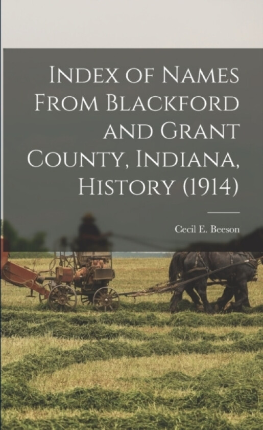 Index of Names From Blackford and Grant County, Indiana, History (1914) av Cecil E 1905- Beeson (Paperback)