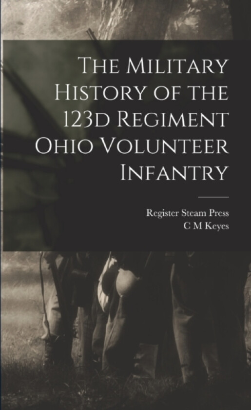 The Military History of the 123d Regiment Ohio Volunteer Infantry av C M Keyes (Paperback)