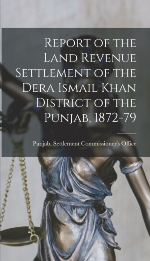 Report of the Land Revenue Settlement of the Dera Ismail Khan District of the Punjab, 1872-79 av Punjab Settlement Commissioner's Off (Hardcover)