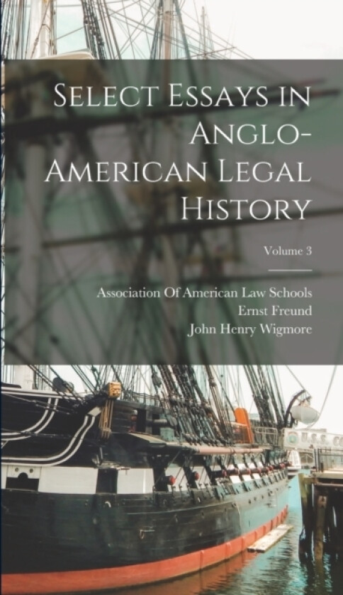Select Essays in Anglo-American Legal History; Volume 3 av John Henry Wigmore, Ernst Freund (Hardcover)