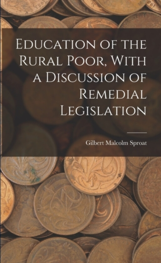 Education of the Rural Poor, With a Discussion of Remedial Legislation av Gilbert Malcolm Sproat (Paperback)