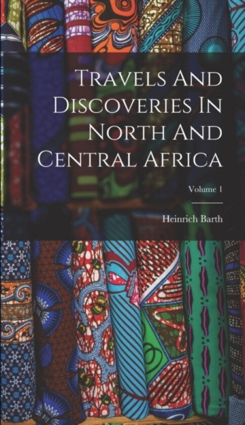 Travels And Discoveries In North And Central Africa; Volume 1 av Heinrich Barth (Hardcover)