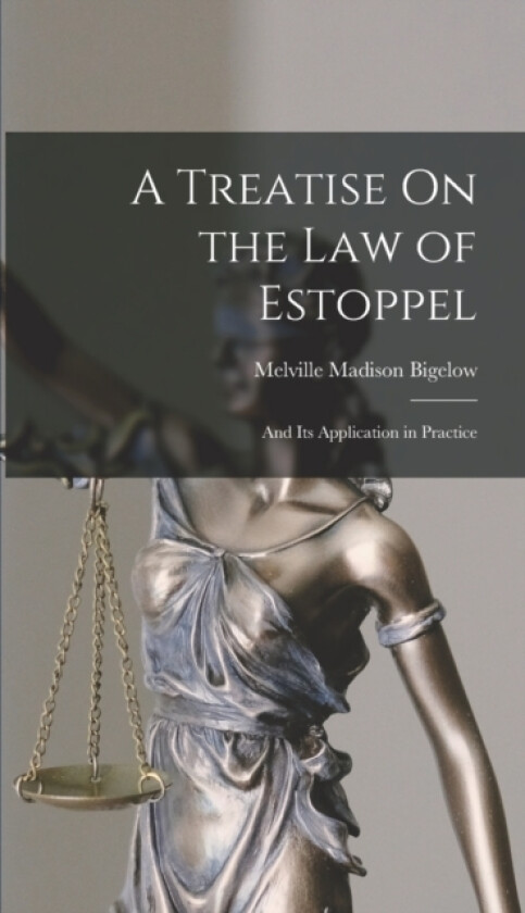 A Treatise On the Law of Estoppel av Melville Madison Bigelow (Hardcover)