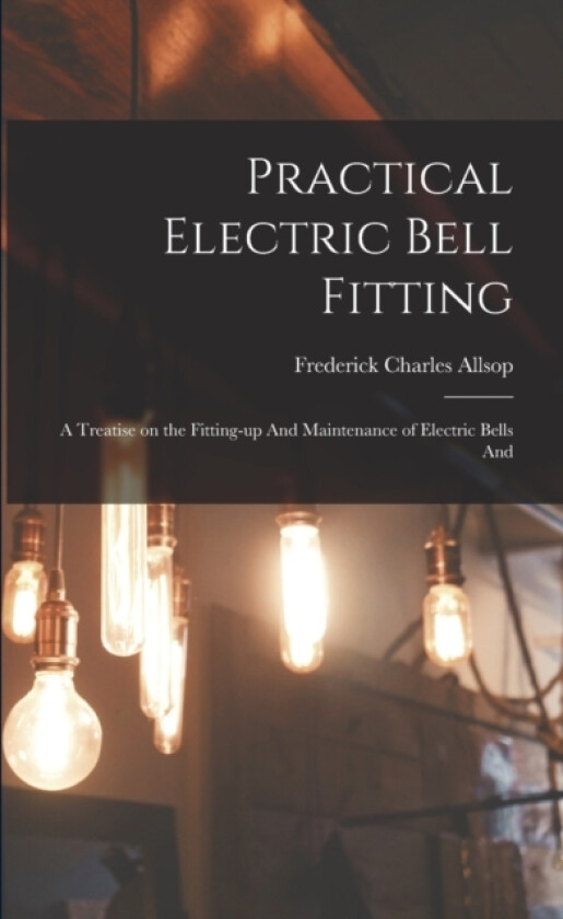 Practical Electric Bell Fitting av Frederick Charles Allsop (Paperback)