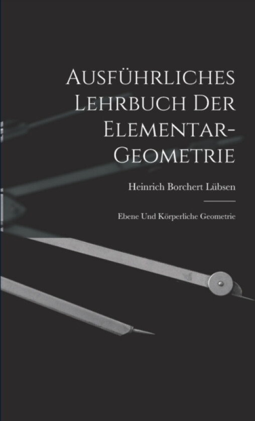 Ausfuhrliches Lehrbuch der Elementar-geometrie av Heinrich Borchert Lubsen (Paperback)