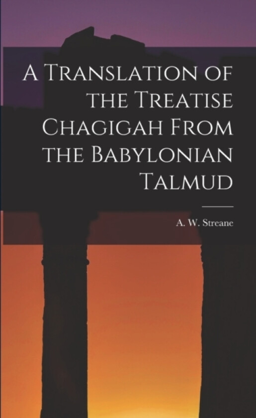 A Translation of the Treatise Chagigah From the Babylonian Talmud av A W Streane (Paperback)