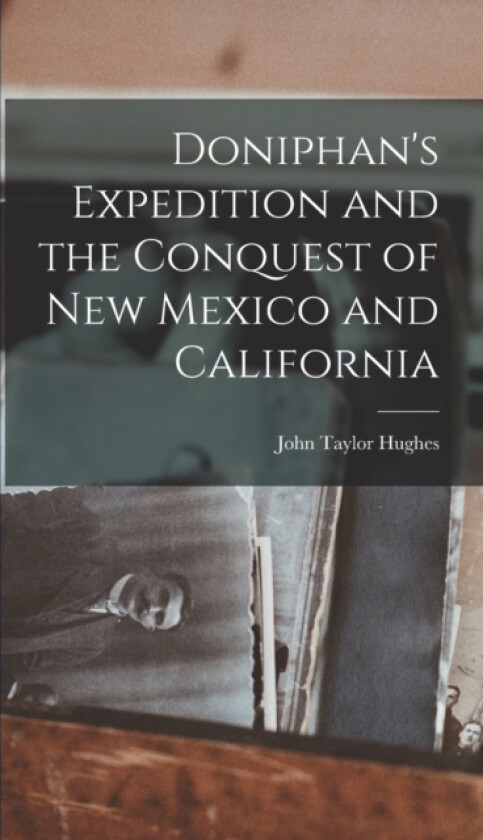 Doniphan's Expedition and the Conquest of New Mexico and California av John Taylor Hughes (Hardcover)
