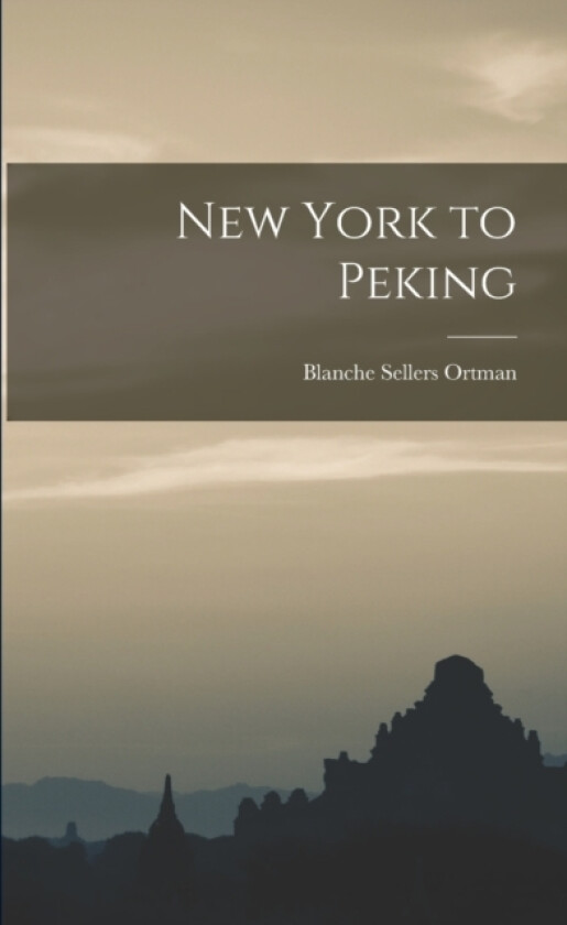 New York to Peking av Blanche Sellers Ortman (Paperback)