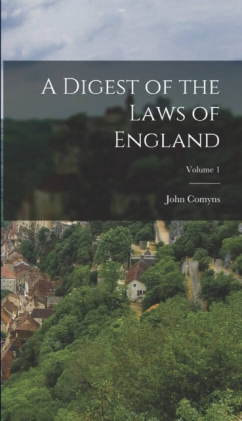A Digest of the Laws of England; Volume 1 av John Comyns (Hardcover)