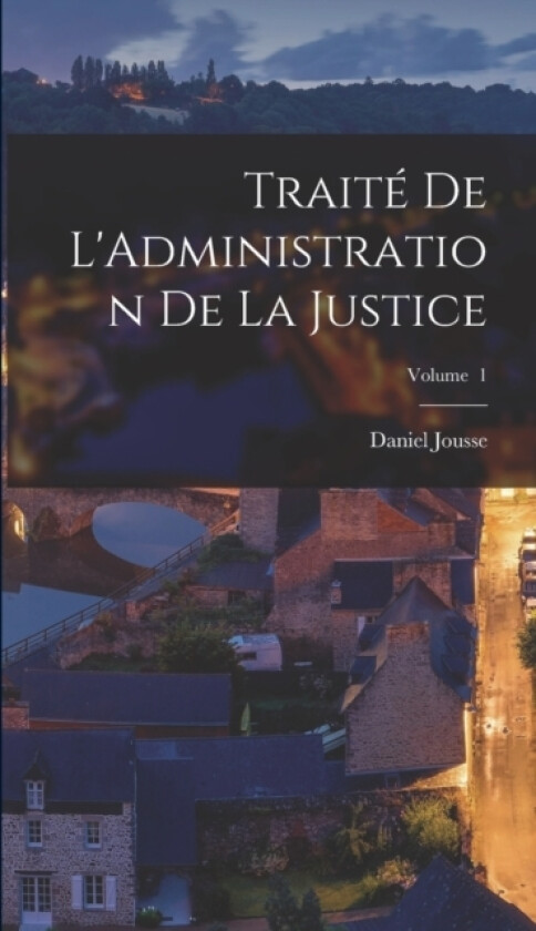 Traite de L'Administration de la Justice; Volume 1 av Jousse Daniel (Hardcover)