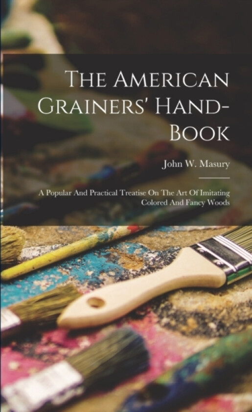 The American Grainers' Hand-book av John W Masury (Paperback)