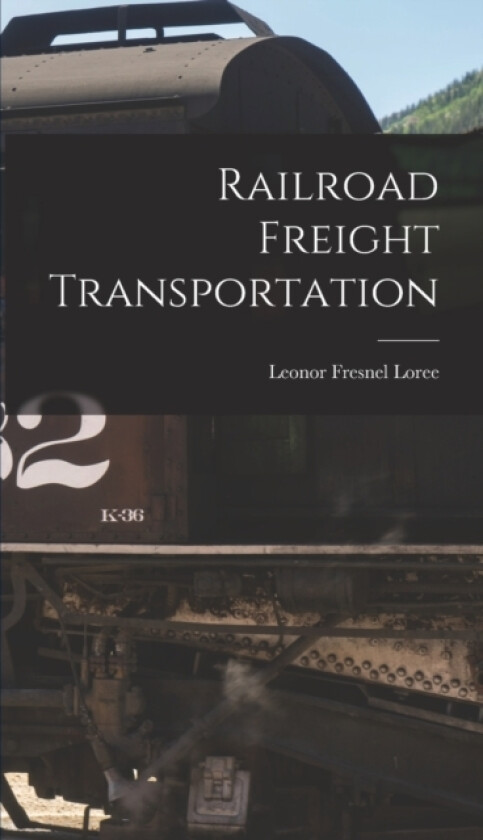 Railroad Freight Transportation av Leonor Fresnel Loree (Hardcover)