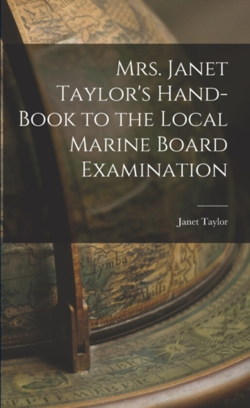 Mrs. Janet Taylor's Hand-book to the Local Marine Board Examination av Janet Taylor (Paperback)