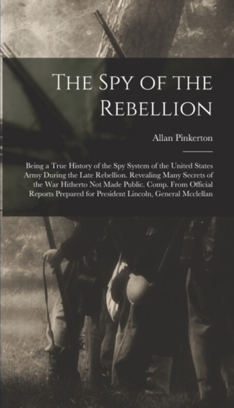 The Spy of the Rebellion av Allan Pinkerton (Hardcover)