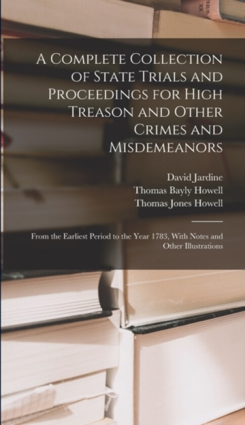 A Complete Collection of State Trials and Proceedings for High Treason and Other Crimes and Misdemeanors av Thomas Bayly Howell, Thomas Jones Howell, David Jardine (Hardcover)