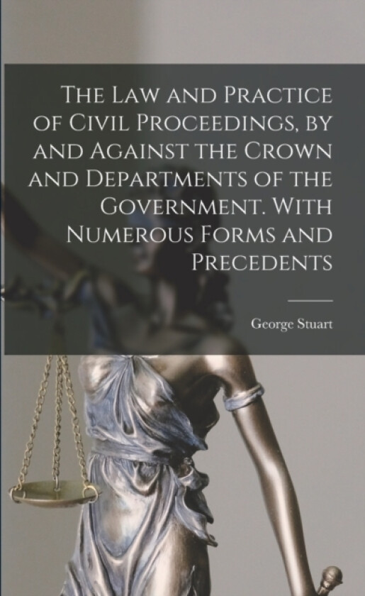 The Law and Practice of Civil Proceedings, by and Against the Crown and Departments of the Government. With Numerous Forms and Precedents av George Stuart 1872- Robertson (Paperback)