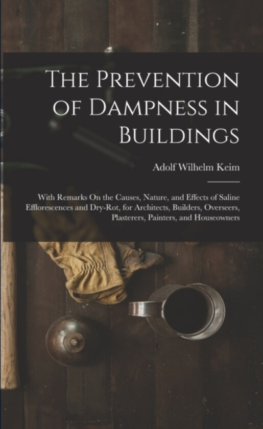 The Prevention of Dampness in Buildings av Adolf Wilhelm Keim (Paperback)