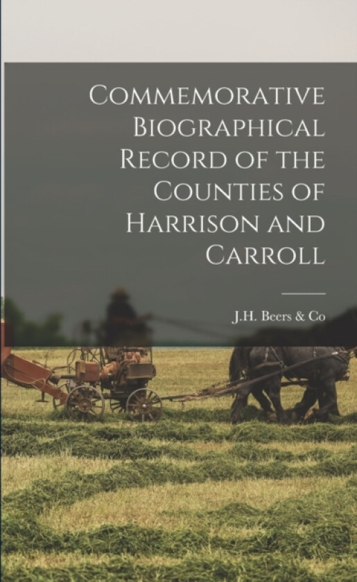 Commemorative Biographical Record of the Counties of Harrison and Carroll av J H Beers & Co (Paperback)