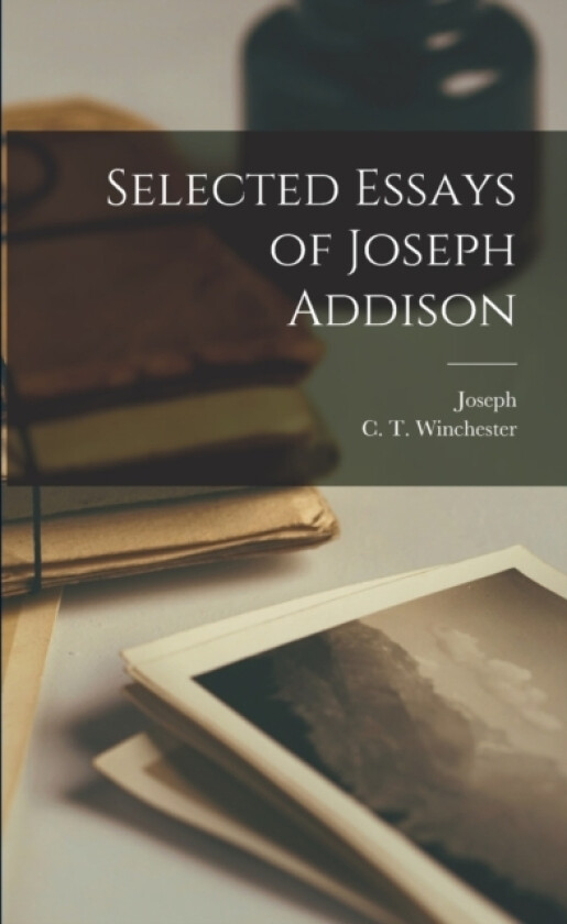 Selected Essays of Joseph Addison av Joseph 1672-1719 Addison (Paperback)
