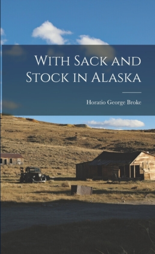 With Sack and Stock in Alaska av Horatio George Broke (Paperback)