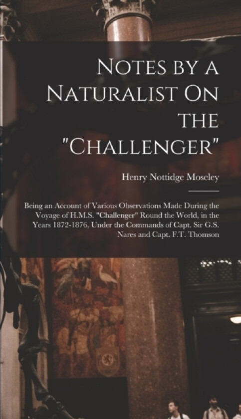 Notes by a Naturalist On the "Challenger" av Henry Nottidge Moseley (Hardcover)