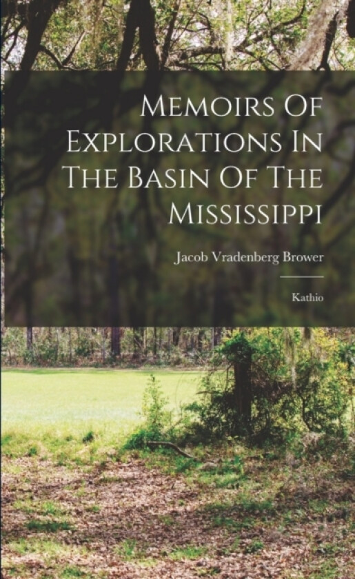 Memoirs Of Explorations In The Basin Of The Mississippi av Jacob Vradenberg Brower (Paperback)
