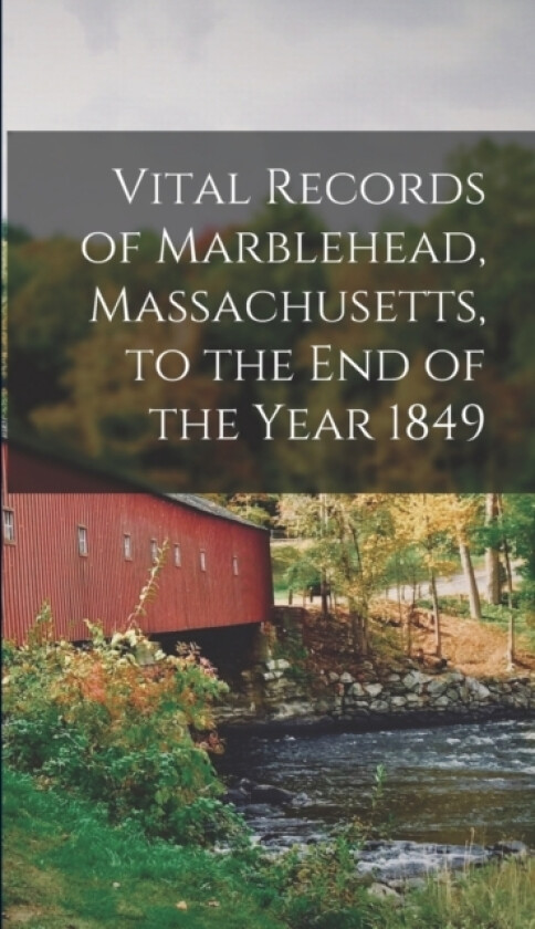 Vital Records of Marblehead, Massachusetts, to the end of the Year 1849 av Anonymous (Hardcover)