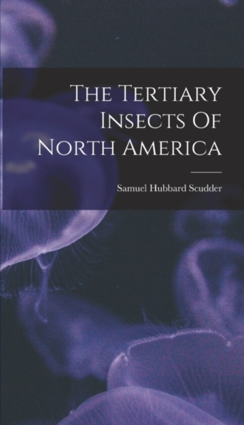 The Tertiary Insects Of North America av Samuel Hubbard Scudder (Hardcover)