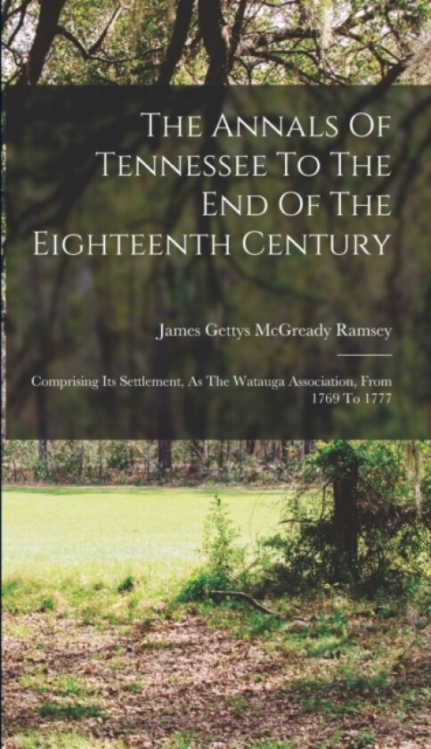 The Annals Of Tennessee To The End Of The Eighteenth Century av James Gettys McGready Ramsey (Hardcover)