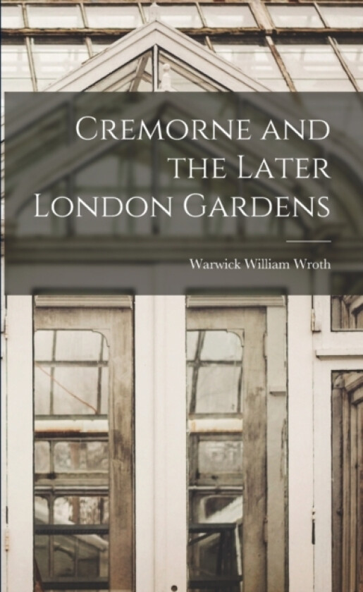 Cremorne and the Later London Gardens av Warwick William Wroth (Paperback)
