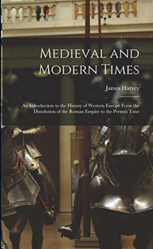 Medieval and Modern Times; an Introduction to the History of Western Europe Form the Dissolution of the Roman Empire to the Present Time av James Harvey 1863-1936 Robinson (Paperback)
