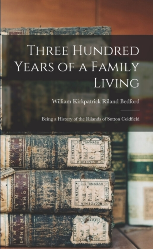Three Hundred Years of a Family Living av William Kirkpatrick Riland Bedford (Paperback)