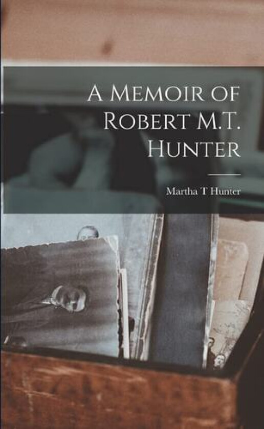 A Memoir of Robert M.T. Hunter av Martha T Hunter (Paperback)