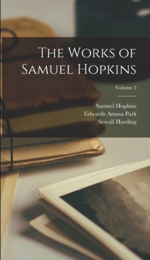 The Works of Samuel Hopkins; Volume 2 av Edwards Amasa Park, Samuel Hopkins, Sewall Harding (Hardcover)