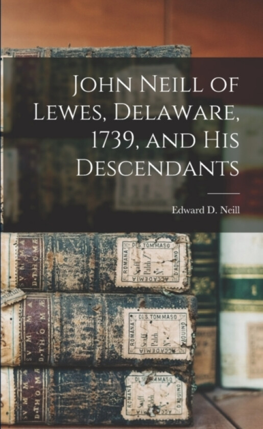 John Neill of Lewes, Delaware, 1739, and His Descendants av Edward D Neill (Paperback)