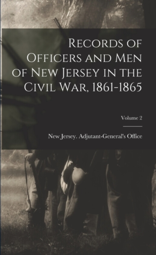 Records of Officers and men of New Jersey in the Civil War, 1861-1865; Volume 2 av New Jersey Adjutant-General's Office (Paperback)