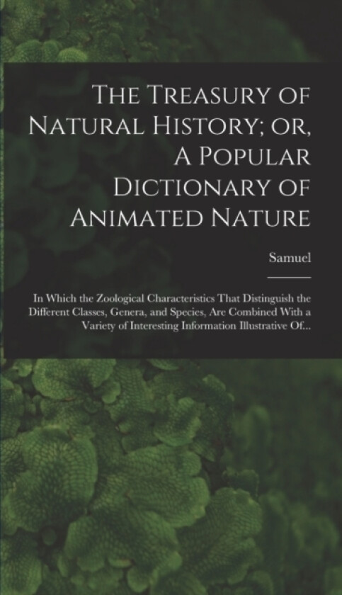 The Treasury of Natural History; or, A Popular Dictionary of Animated Nature av Samuel 1785-1849 Maunder (Hardcover)