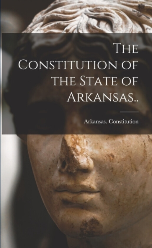 The Constitution of the State of Arkansas.. av 1868 Arkansas Constitution (Paperback)