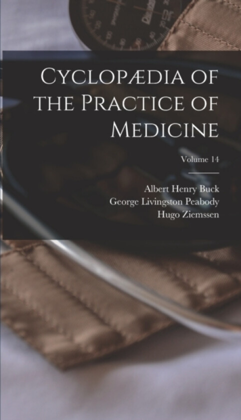 Cyclopædia of the Practice of Medicine; Volume 14 av Albert Henry Buck, Hugo Ziemssen, George Livingston Peabody (Hardcover)
