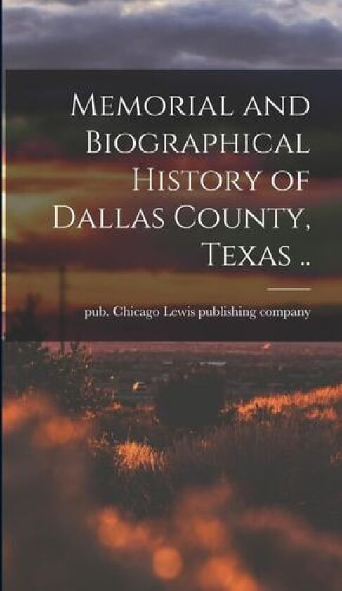 Memorial and Biographical History of Dallas County, Texas .. av Lewis Publishing Co (Hardcover)