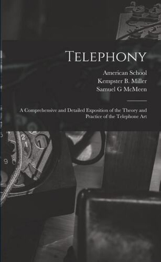 Telephony; a Comprehensive and Detailed Exposition of the Theory and Practice of the Telephone Art av Samuel G McMeen (Paperback)