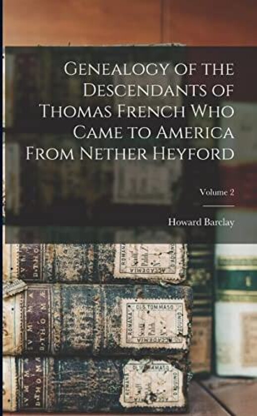 Genealogy of the Descendants of Thomas French Who Came to America From Nether Heyford; Volume 2 av Howard Barclay 1848- French (Paperback)