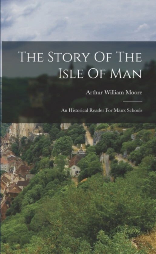 The Story Of The Isle Of Man av Arthur William Moore (Paperback)