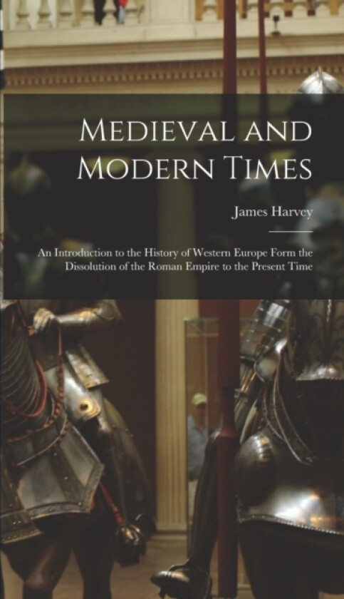 Medieval and Modern Times; an Introduction to the History of Western Europe Form the Dissolution of the Roman Empire to the Present Time av James Harvey 1863-1936 Robinson (Hardcover)